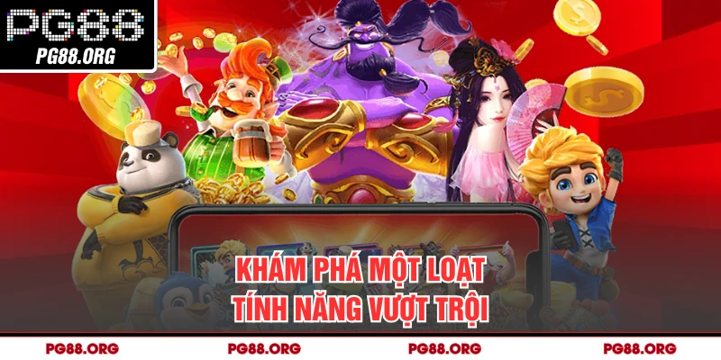 Khám phá một loạt tính năng vượt trội