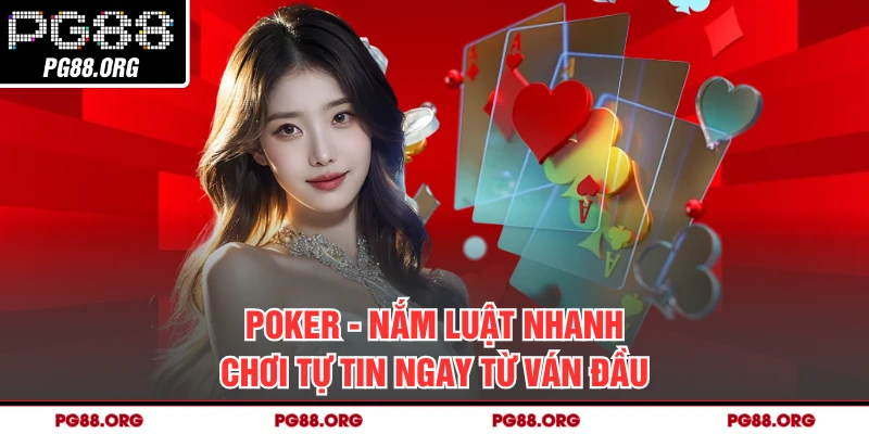 Poker - Nắm Luật Nhanh Chơi Tự Tin Ngay Từ Ván Đầu