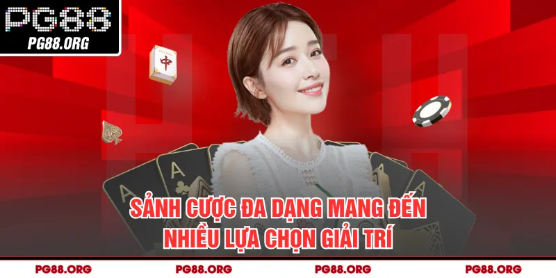 Sảnh cược đa dạng mang đến nhiều lựa chọn giải trí